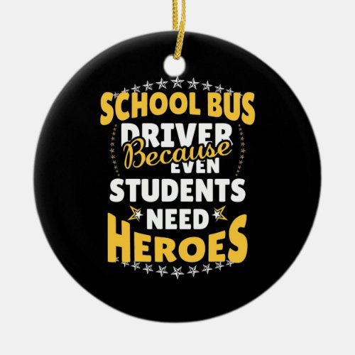 School Bus Driver Because Students Need Heroes Ceramic Ornament