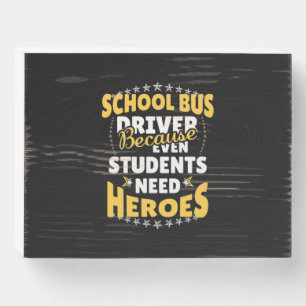 School Bus Driver Because Students Need Heroes Wooden Box Sign