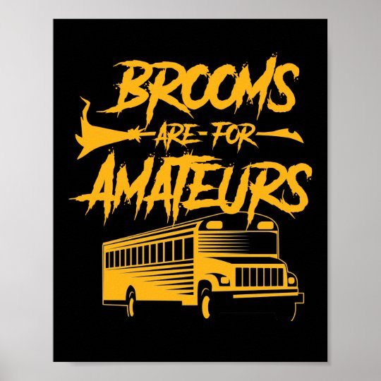 School Bus Driver Brooms Are For Amateurs Poster | Zazzle.com