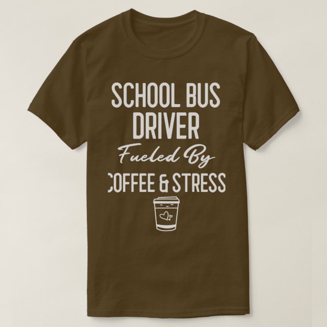 School Bus Driver Fueled By Coffee amp Stress Bus  T-Shirt (Design Front)
