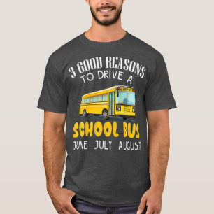 School Bus Driver Gift 3 Good Reasons To Drive A S T-Shirt