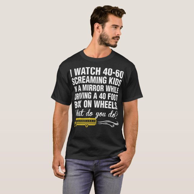 School Bus Driver I Watch 40 60 Screaming Kids T-Shirt (Front Full)