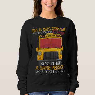 School Bus Driver   I'm a Crazy Bus Driver Sweatshirt