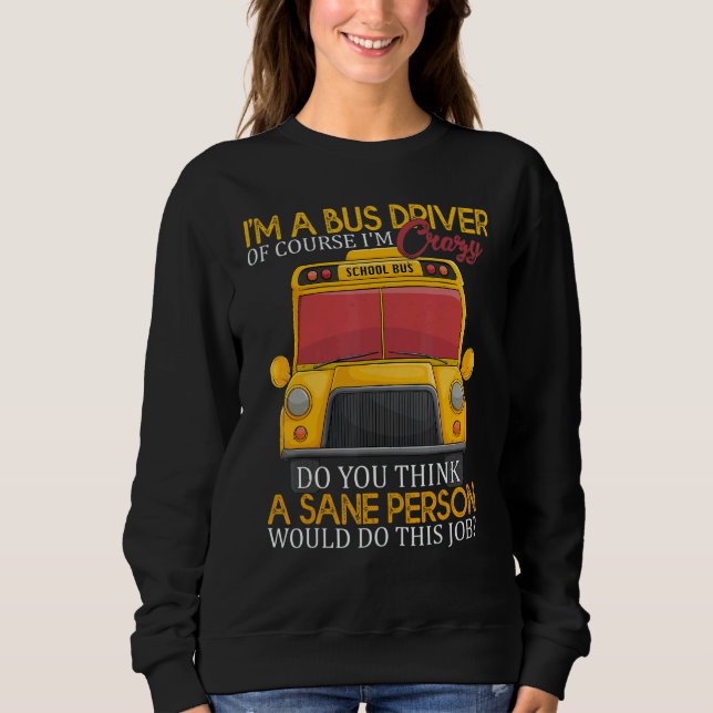 School Bus Driver   I'm a Crazy Bus Driver Sweatshirt (Front)