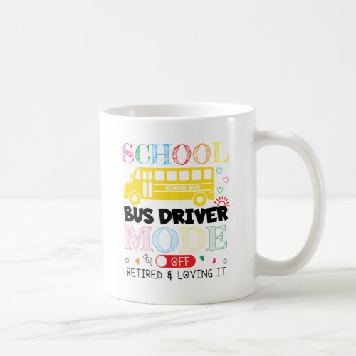 School Bus Driver Mode Off Retired Retirement Coffee Mug