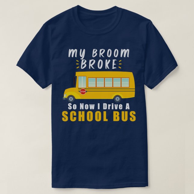 SCHOOL BUS DRIVER My Broom Broke 16 T-Shirt (Design Front)