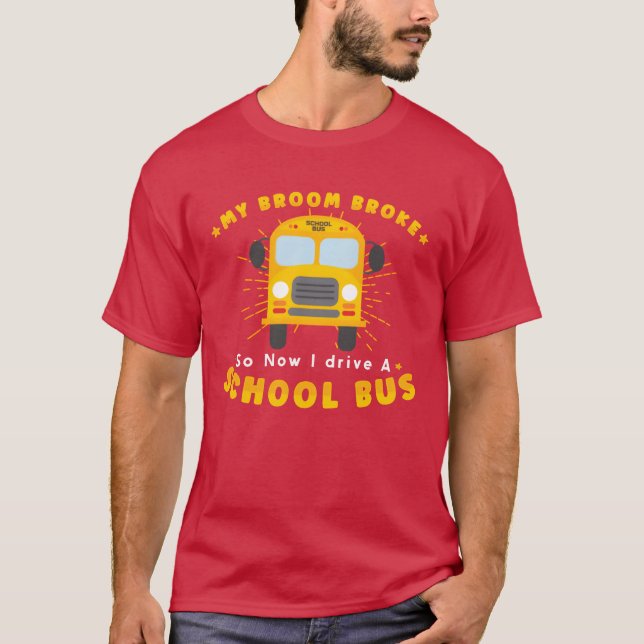 SCHOOL BUS DRIVER My Broom Broke friends T-Shirt (Front)