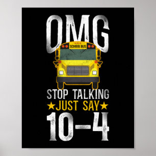 School Bus Driver Omg! Stop Talking Just Say 10-4 Poster