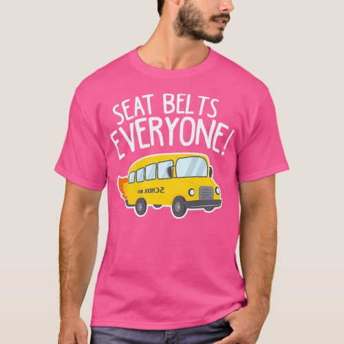 School Bus Driver Seat Belts Everyone Funny Gift T_Shirt