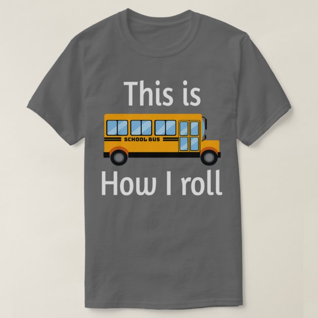 SCHOOL BUS DRIVER This is how I roll 10 T-Shirt (Design Front)