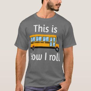 SCHOOL BUS DRIVER This is how I roll 10 T-Shirt