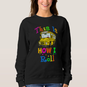 School Bus Driver This Is How I Roll Bus Driver Sweatshirt