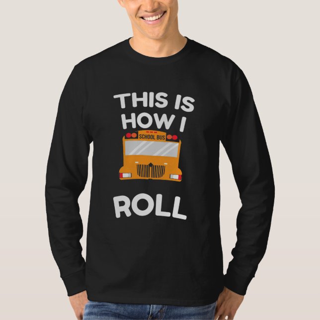 School Bus Driver This Is How I Roll T-Shirt (Front)