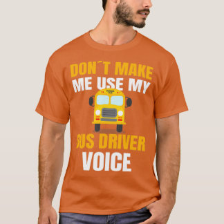 SCHOOL BUS DRIVER use my school bus driver voice 3 T-Shirt