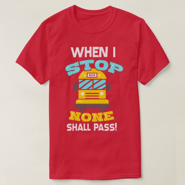 SCHOOL BUS DRIVER When I Stop T-Shirt (Design Front)