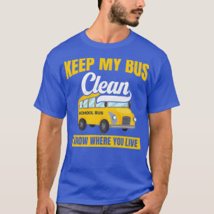 School Bus Keep My Bus Clean I Know Where You Live T-Shirt