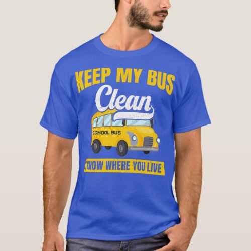 School Bus Keep My Bus Clean I Know Where You Live T_Shirt