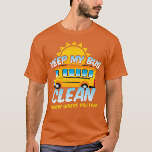School Bus Keep My Bus Clean I Know Where You Live T-Shirt