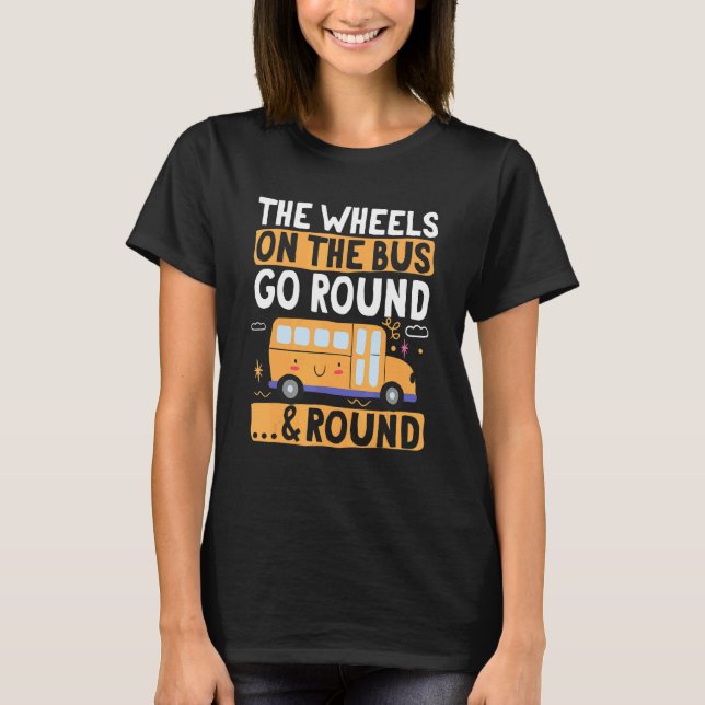 School Bus  The Wheels on the Bus go round u2026 & T-Shirt (Front)