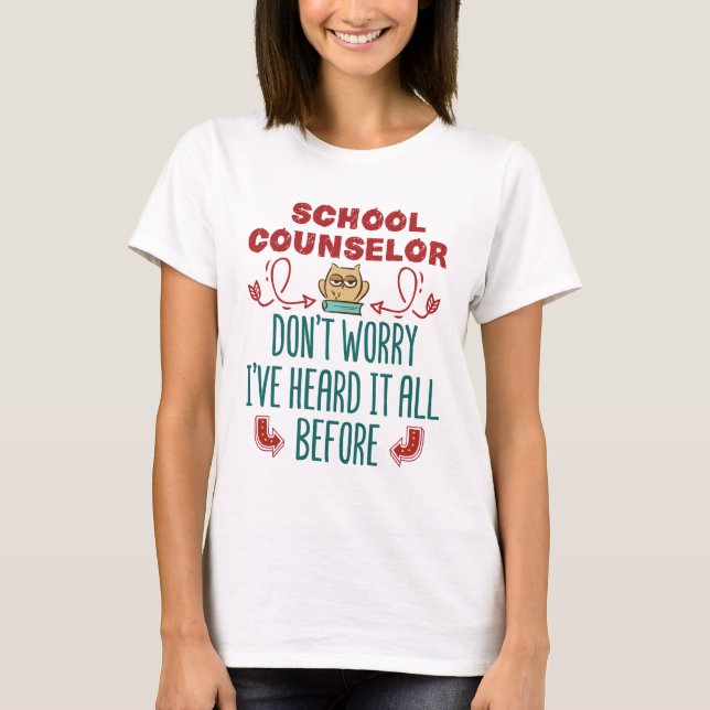 School Counselor Funny Heard It All Before T-Shirt (Front)
