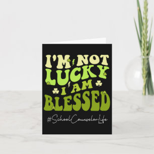 School Counselor I'm Not Lucky. Im Blessed St Patr Card