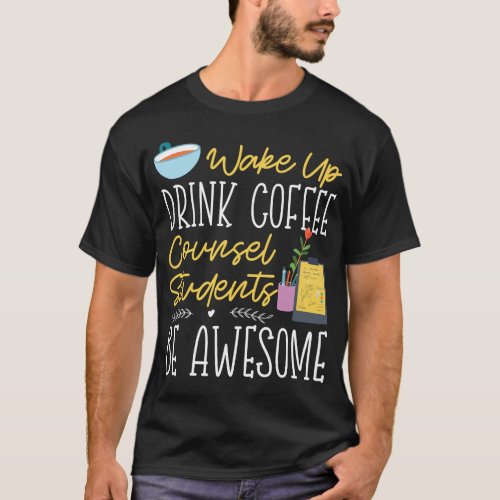 School Counselor Wake Up Drink Coffee Counsel T_Shirt