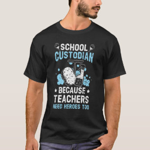 School Custodian Because Teachers Need Heroes Too T-Shirt