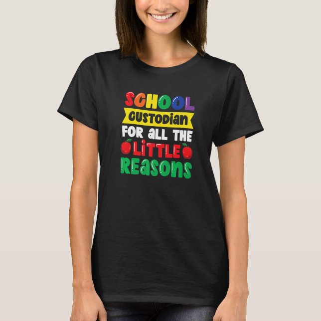 School Custodian For All The Little Reasons  Schoo T-Shirt (Front)