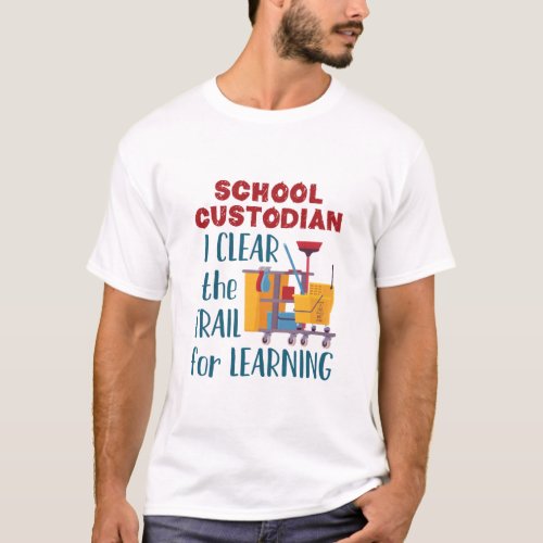 School Custodian I Clear the Trail For Learning T_Shirt