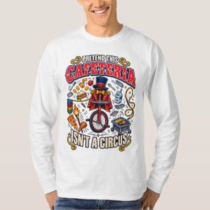 School Humor Pretend This Cafeteria Isnt A Circus T-Shirt