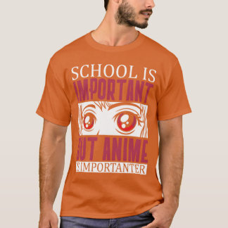 School Is Important But Anime Is Importanter frien T-Shirt