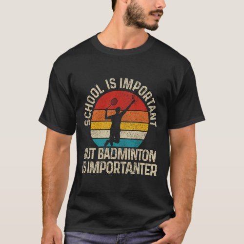 School Is Important But Badminton Is Importanter F T-Shirt