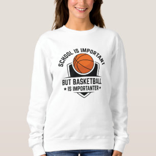 School Is Important But Basketball Is Importanter Sweatshirt
