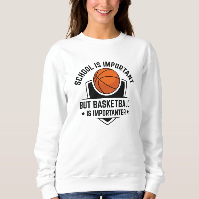 School Is Important But Basketball Is Importanter Sweatshirt (Front)