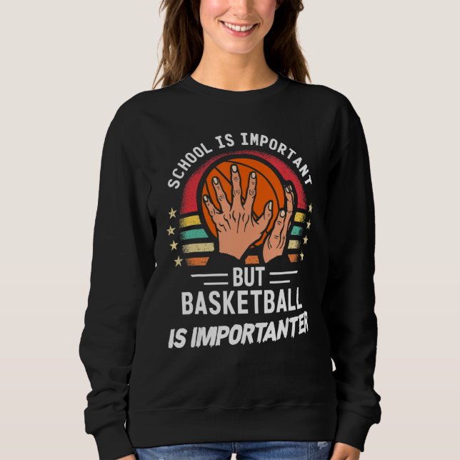 School Is Important But Basketball Is Importanter Sweatshirt (Front)