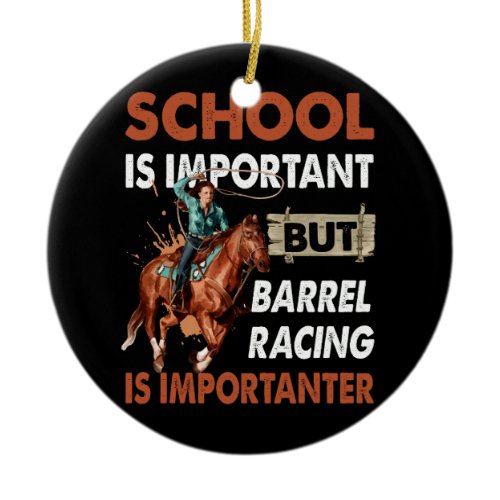 School Is Important But Best Barrel Racing Is Impo Ceramic Ornament