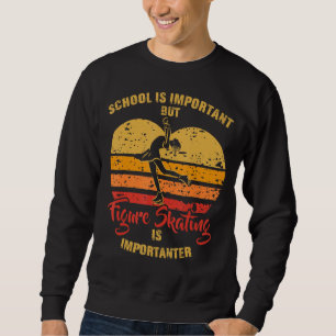 School Is Important But Figure Skating Is Importan Sweatshirt