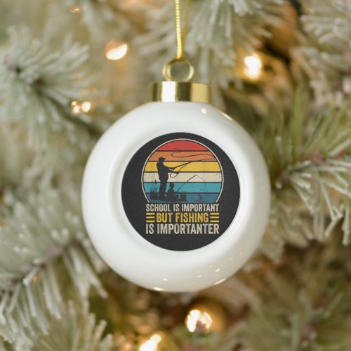 School Is Important But Fishing Is Importanter Ceramic Ball Christmas Ornament