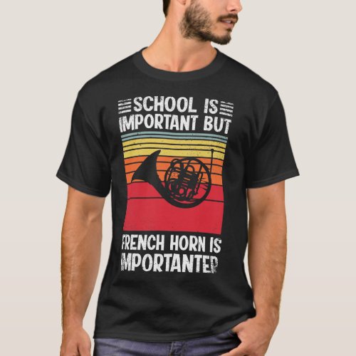 School Is Important But French horn Is Importanter T_Shirt