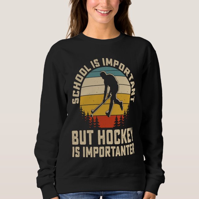 School Is Important But Hockey Is Importanter ice  Sweatshirt (Front)
