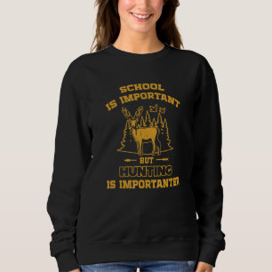 School is important but Hunting is importanter Sweatshirt
