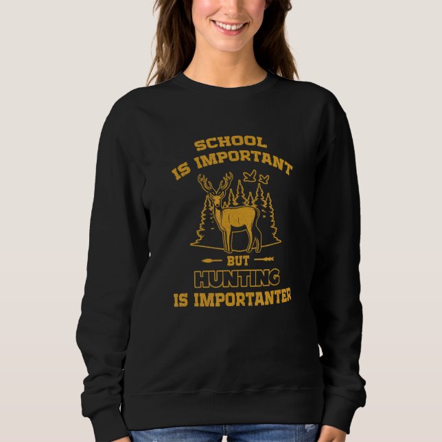 School is important but Hunting is importanter Sweatshirt (Front)