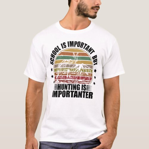 School Is Important But Hunting Is Importanter T_Shirt