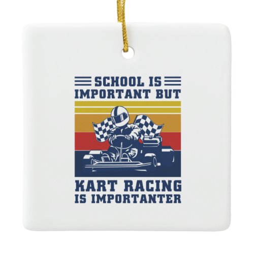 School Is Important But Kart Racing Is Importanter Ceramic Ornament