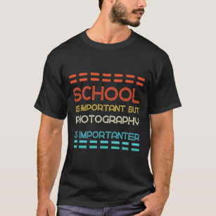 School Is Important But Photography Is Importanter T-Shirt