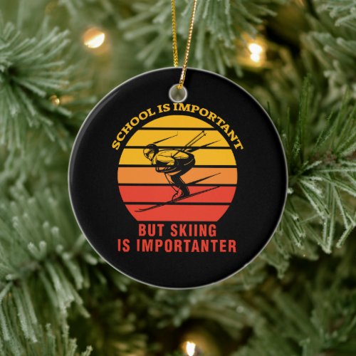 School Is Important But Skiing Is Importanter Ceramic Ornament