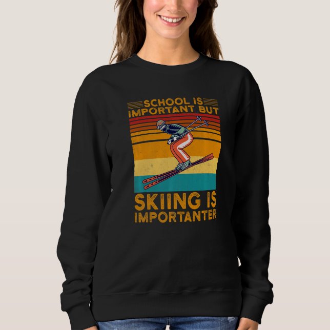 School Is Important But Skiing Is Importanter Ski  Sweatshirt (Front)