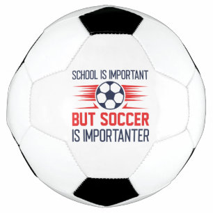 School Is Important But Soccer Is Importanter Ball