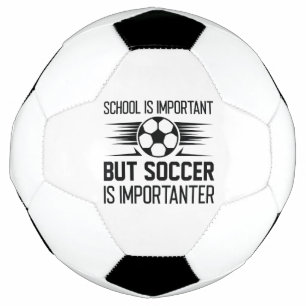 School Is Important But Soccer Is Importanter Ball