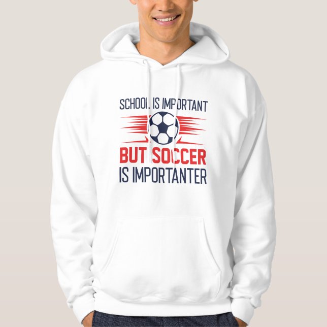 School Is Important But Soccer Is Importanter Hoodie (Front)